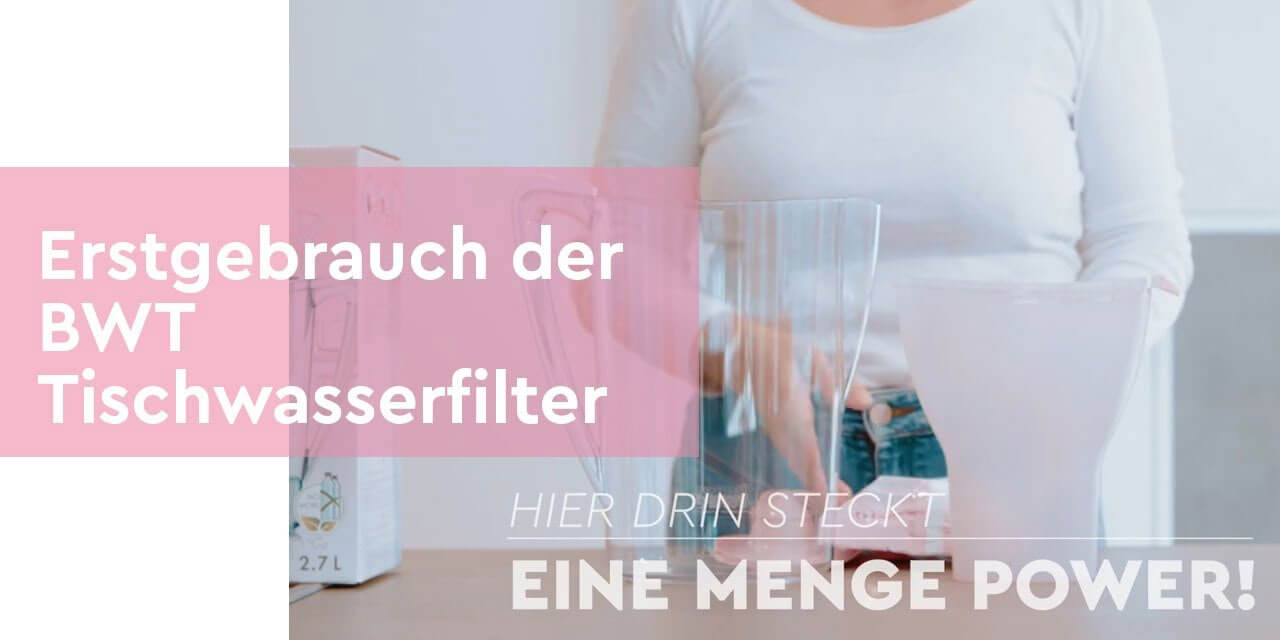 Erstgebrauch Tischwasserfilter
